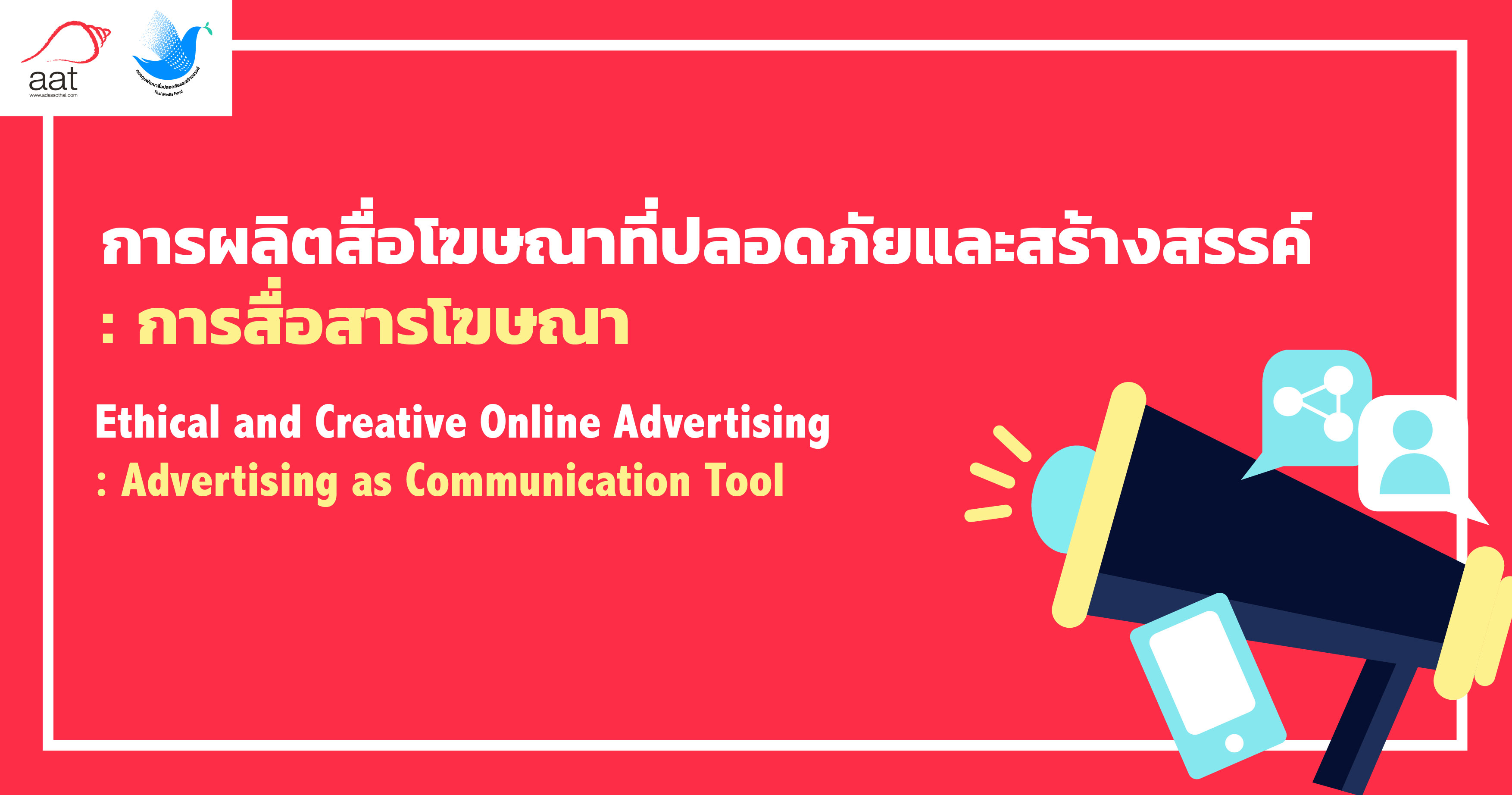 การผลิตสื่อโฆษณาที่ปลอดภัยและสร้างสรรค์ : การสื่อสารโฆษณา | Ethical and Creative Online Advertising: Advertising as Communication Tool AAT001